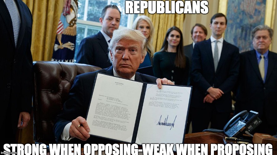 GOP Opposition Party | REPUBLICANS; STRONG WHEN OPPOSING-WEAK WHEN PROPOSING | image tagged in anti-government,pro-business,anti-consumer,anti-environment,pro-war,incompetence | made w/ Imgflip meme maker