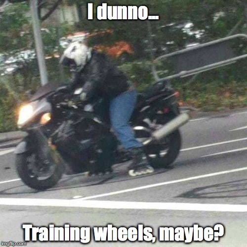 Vroom, vroom!!
 | I dunno... Training wheels, maybe? | image tagged in crotch rocket,training wheels,motorcycle | made w/ Imgflip meme maker