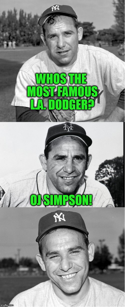 Yogiisms! | WHOS THE MOST FAMOUS L.A. DODGER? OJ SIMPSON! | image tagged in yogi berra | made w/ Imgflip meme maker