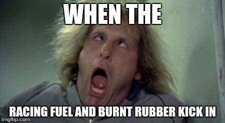 Scary Harry | WHEN THE; RACING FUEL AND BURNT RUBBER KICK IN | image tagged in memes,scary harry | made w/ Imgflip meme maker