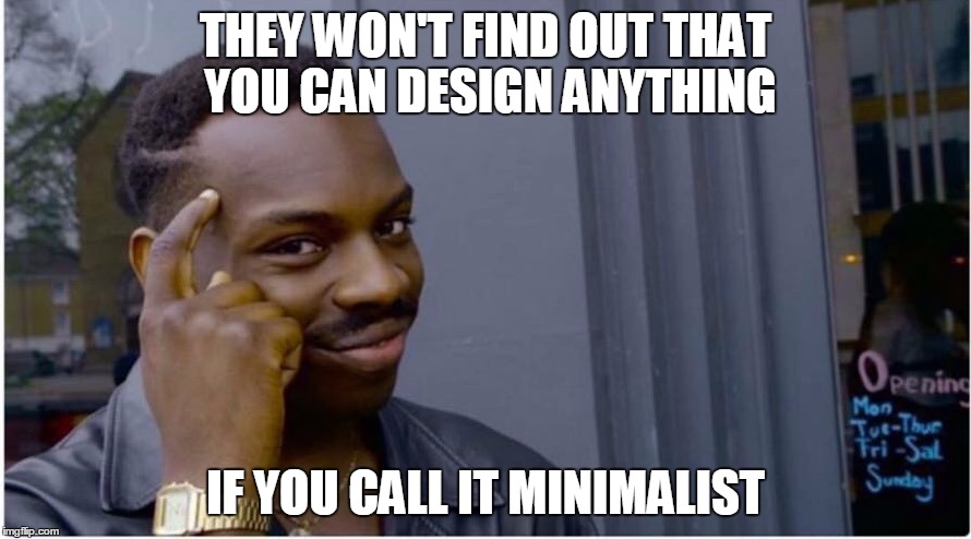 Roll safe | THEY WON'T FIND OUT THAT YOU CAN DESIGN ANYTHING; IF YOU CALL IT MINIMALIST | image tagged in roll safe,AdviceAnimals | made w/ Imgflip meme maker