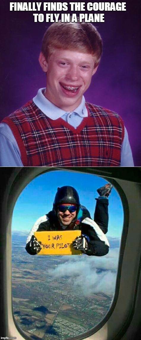 Don't look out the window |  FINALLY FINDS THE COURAGE TO FLY IN A PLANE | image tagged in bad luck brian | made w/ Imgflip meme maker