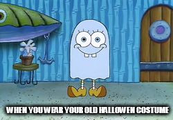 Spooky Sponge | WHEN YOU WEAR YOUR OLD HALLOWEN COSTUME | image tagged in spooky sponge | made w/ Imgflip meme maker