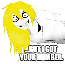 ...BUT I GOT YOUR NUMBER. | image tagged in psycho | made w/ Imgflip meme maker