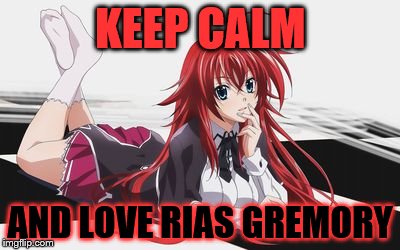 Rias Gremory | KEEP CALM; AND LOVE RIAS GREMORY | image tagged in rias gremory | made w/ Imgflip meme maker