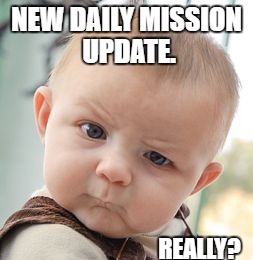 Skeptical Baby Meme | NEW DAILY MISSION UPDATE. REALLY? | image tagged in memes,skeptical baby | made w/ Imgflip meme maker