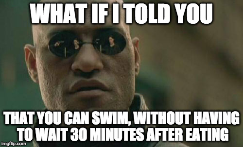Matrix Morpheus | WHAT IF I TOLD YOU; THAT YOU CAN SWIM, WITHOUT HAVING TO WAIT 30 MINUTES AFTER EATING | image tagged in memes,matrix morpheus | made w/ Imgflip meme maker