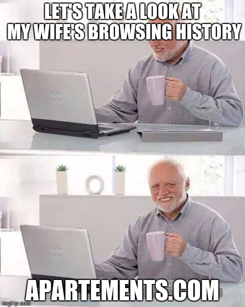 Hide the Pain Harold | LET'S TAKE A LOOK AT MY WIFE'S BROWSING HISTORY; APARTEMENTS.COM | image tagged in memes,hide the pain harold | made w/ Imgflip meme maker