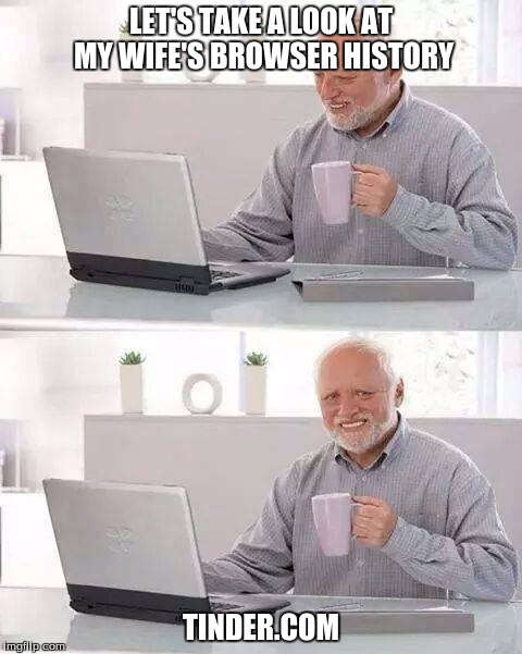 Hide the Pain Harold | LET'S TAKE A LOOK AT MY WIFE'S BROWSER HISTORY; TINDER.COM | image tagged in memes,hide the pain harold | made w/ Imgflip meme maker