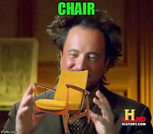 Ancient Aliens Meme | CHAIR | image tagged in memes,ancient aliens | made w/ Imgflip meme maker