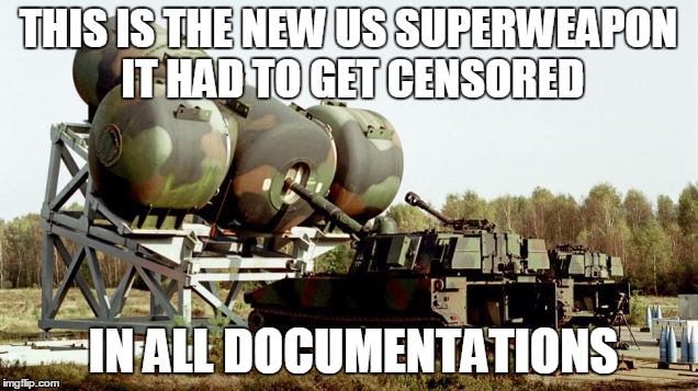 THIS IS THE NEW US SUPERWEAPON IT HAD TO GET CENSORED; IN ALL DOCUMENTATIONS | image tagged in super weapon | made w/ Imgflip meme maker