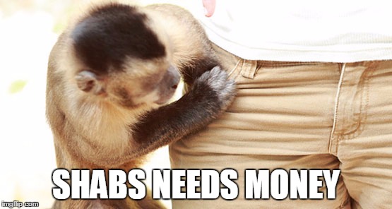 SHABS NEEDS MONEY | made w/ Imgflip meme maker