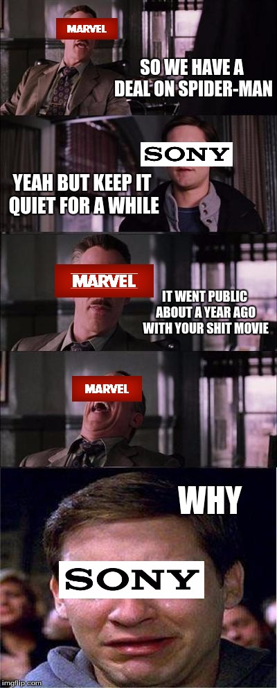 Peter Parker Cry Meme | SO WE HAVE A DEAL ON SPIDER-MAN; YEAH BUT KEEP IT QUIET FOR A WHILE; IT WENT PUBLIC ABOUT A YEAR AGO WITH YOUR SHIT MOVIE; WHY | image tagged in memes,peter parker cry | made w/ Imgflip meme maker
