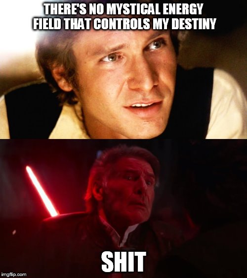 Han's Irony | THERE'S NO MYSTICAL ENERGY FIELD THAT CONTROLS MY DESTINY; SHIT | image tagged in han solo troll | made w/ Imgflip meme maker