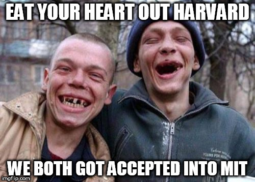 Ugly Twins | EAT YOUR HEART OUT HARVARD; WE BOTH GOT ACCEPTED INTO MIT | image tagged in memes,ugly twins | made w/ Imgflip meme maker