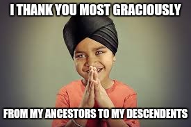 I THANK YOU MOST GRACIOUSLY FROM MY ANCESTORS TO MY DESCENDENTS | made w/ Imgflip meme maker