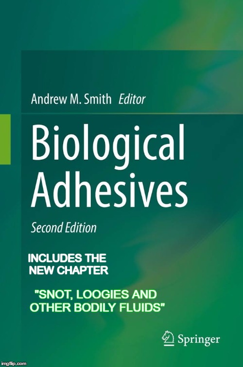 Biological Adhesives | INCLUDES THE NEW CHAPTER "SNOT, LOOGIES AND OTHER BODILY FLUIDS" | image tagged in memes,superglue,glue,natural,snot,bodily fluids | made w/ Imgflip meme maker