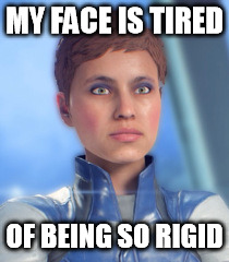 Andromeda "My Face Is Tired" Meme 1 | MY FACE IS TIRED; OF BEING SO RIGID | image tagged in mass effect andromeda,memes,criticism,resting bitch face | made w/ Imgflip meme maker