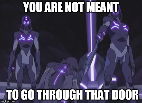 Voltron Legendary Defender "Blade of Marmora" Meme 1 | YOU ARE NOT MEANT; TO GO THROUGH THAT DOOR | image tagged in voltron,memes | made w/ Imgflip meme maker