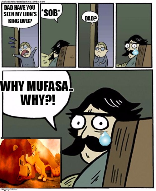 stare dad | *SOB*; DAD HAVE YOU SEEN MY LION'S KING DVD? DAD? WHY MUFASA.. WHY?! | image tagged in stare dad | made w/ Imgflip meme maker