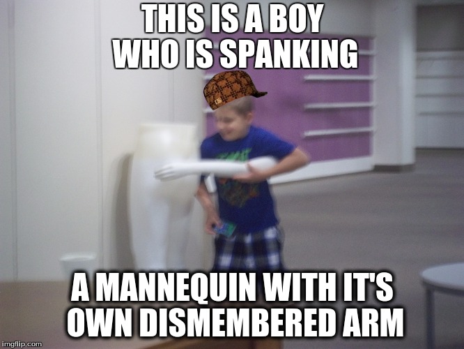boy spank mannequin with arm ha ha lol | THIS IS A BOY WHO IS SPANKING; A MANNEQUIN WITH IT'S OWN DISMEMBERED ARM | image tagged in mannequin,creepy kid,arm day,butt,phone,boy | made w/ Imgflip meme maker