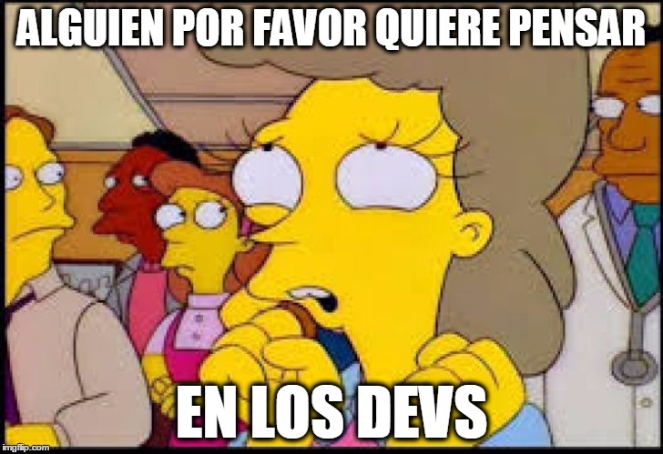 alguien quiere pensar en los devs | ALGUIEN POR FAVOR QUIERE PENSAR; EN LOS DEVS | image tagged in devs,developer,develop,programador,frontend,backend | made w/ Imgflip meme maker