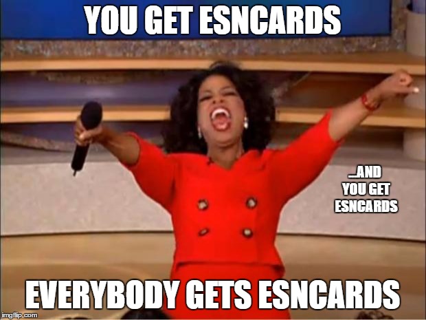 Oprah You Get A | YOU GET ESNCARDS; ...AND YOU GET ESNCARDS; EVERYBODY GETS ESNCARDS | image tagged in memes,oprah you get a | made w/ Imgflip meme maker