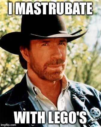 Chuck Norris | I MASTRUBATE; WITH LEGO'S | image tagged in memes,chuck norris | made w/ Imgflip meme maker