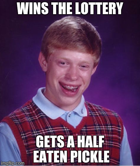 Bad Luck Brian | WINS THE LOTTERY; GETS A HALF EATEN PICKLE | image tagged in memes,bad luck brian | made w/ Imgflip meme maker