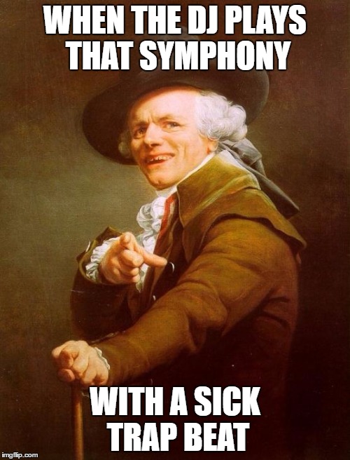 Joseph Ducreux Meme | WHEN THE DJ PLAYS THAT SYMPHONY; WITH A SICK TRAP BEAT | image tagged in memes,joseph ducreux | made w/ Imgflip meme maker