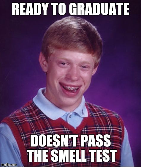 Bad Luck Brian Meme | READY TO GRADUATE; DOESN'T PASS THE SMELL TEST | image tagged in memes,bad luck brian | made w/ Imgflip meme maker