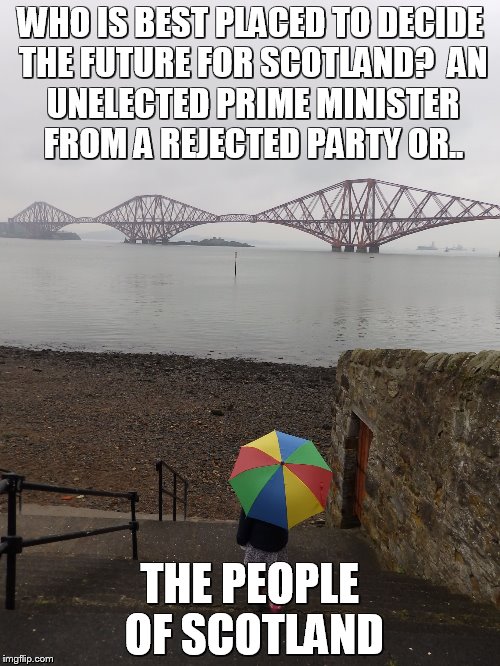 WHO IS BEST PLACED TO DECIDE THE FUTURE FOR SCOTLAND?

AN UNELECTED PRIME MINISTER FROM A REJECTED PARTY OR.. THE PEOPLE OF SCOTLAND | image tagged in issy forth | made w/ Imgflip meme maker