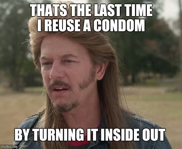 THATS THE LAST TIME I REUSE A CONDOM BY TURNING IT INSIDE OUT | made w/ Imgflip meme maker