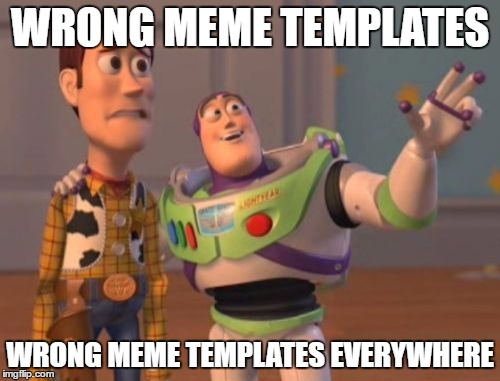 X, X Everywhere | WRONG MEME TEMPLATES; WRONG MEME TEMPLATES EVERYWHERE | image tagged in memes,x x everywhere | made w/ Imgflip meme maker