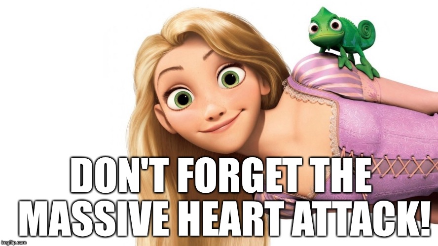 Really? Tangled | DON'T FORGET THE MASSIVE HEART ATTACK! | image tagged in really tangled | made w/ Imgflip meme maker