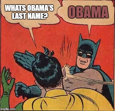 Batman Slapping Robin | WHATS OBAMA'S LAST NAME? OBAMA | image tagged in memes,batman slapping robin | made w/ Imgflip meme maker