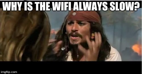 Why Is The Rum Gone | WHY IS THE WIFI ALWAYS SLOW? | image tagged in memes,why is the rum gone | made w/ Imgflip meme maker