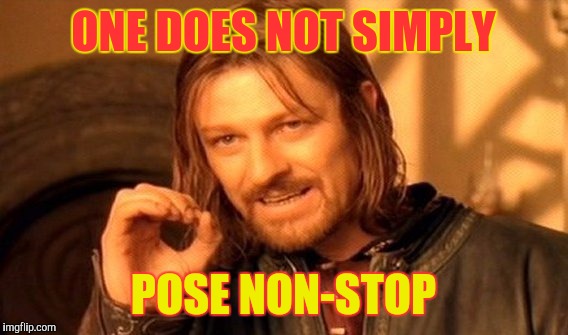 Posing | ONE DOES NOT SIMPLY; POSE NON-STOP | image tagged in memes,one does not simply | made w/ Imgflip meme maker
