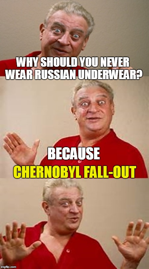 WHY SHOULD YOU NEVER WEAR RUSSIAN UNDERWEAR? CHERNOBYL FALL-OUT BECAUSE | made w/ Imgflip meme maker