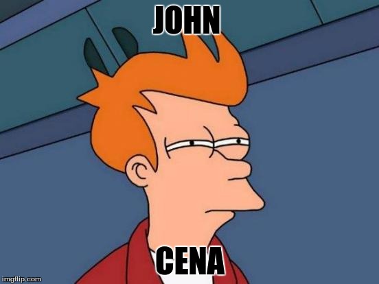 Futurama Fry Meme | JOHN; CENA | image tagged in memes,futurama fry | made w/ Imgflip meme maker