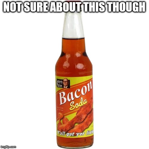 NOT SURE ABOUT THIS THOUGH | made w/ Imgflip meme maker