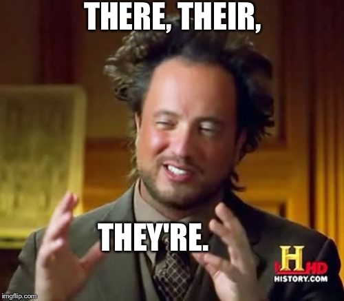 THERE, THEIR, THEY'RE. | image tagged in memes,ancient aliens | made w/ Imgflip meme maker