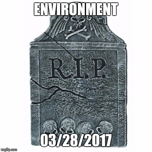 Tombstone | ENVIRONMENT; 03/28/2017 | image tagged in tombstone | made w/ Imgflip meme maker