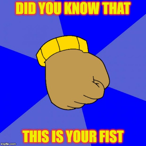 DID YOU KNOW THAT; THIS IS YOUR FIST | image tagged in arthur fist | made w/ Imgflip meme maker