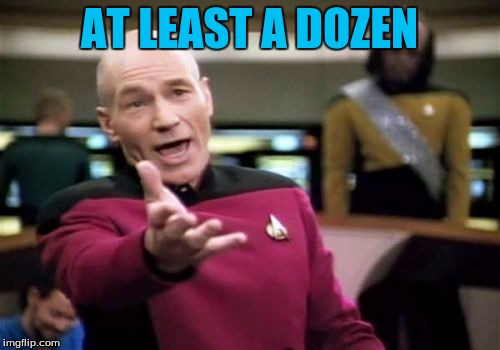 Picard Wtf Meme | AT LEAST A DOZEN | image tagged in memes,picard wtf | made w/ Imgflip meme maker