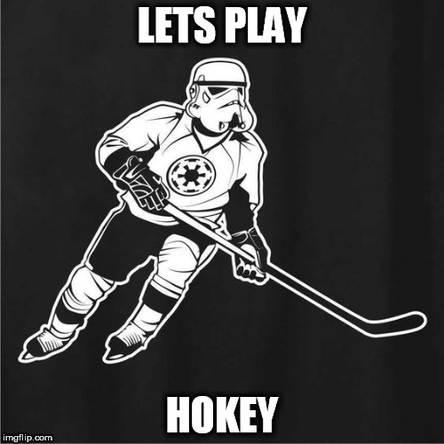 LETS PLAY; HOKEY | image tagged in starwars | made w/ Imgflip meme maker