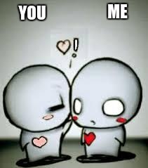 I Love You | ME; YOU | image tagged in i love you | made w/ Imgflip meme maker