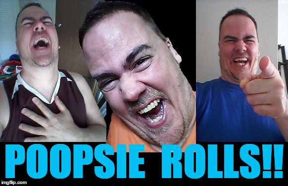 LMAO! | POOPSIE  ROLLS!! | image tagged in lmao | made w/ Imgflip meme maker
