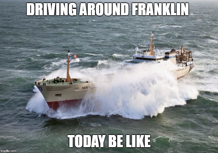 Driving in rain | DRIVING AROUND FRANKLIN; TODAY BE LIKE | image tagged in flooding | made w/ Imgflip meme maker
