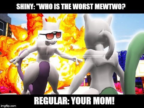 Mewtwo Fighting Against Shiny Mewtwo  | SHINY: "WHO IS THE WORST MEWTWO? REGULAR: YOUR MOM! | image tagged in mewtwo fighting against shiny mewtwo | made w/ Imgflip meme maker